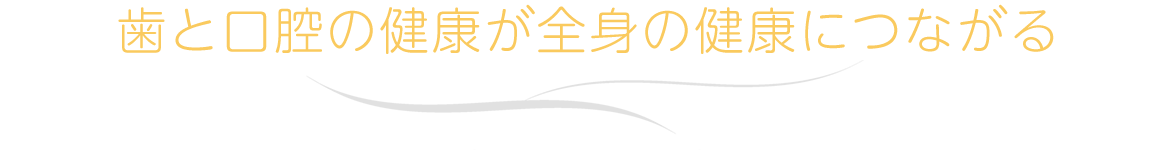 歯と口腔の健康が全身の健康につながる